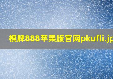 棋牌888苹果版官网pkufli