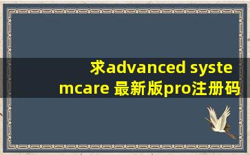 求advanced systemcare 最新版pro注册码