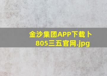 金沙集团APP下载卜805三五官网